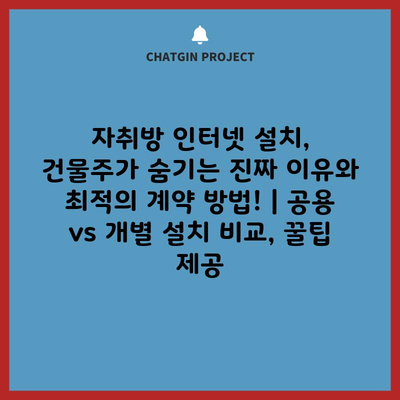 자취방 인터넷 설치, 건물주가 숨기는 진짜 이유와 최적의 계약 방법! | 공용 vs 개별 설치 비교, 꿀팁 제공