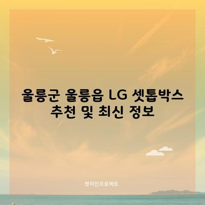 울릉군 울릉읍 LG 셋톱박스 추천 및 최신 정보