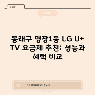 동래구 명장1동 LG U+ TV 요금제 추천: 성능과 혜택 비교