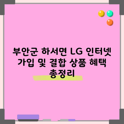 부안군 하서면 LG 인터넷 가입 및 결합 상품 혜택 총정리