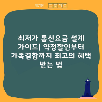 최저가 통신요금 설계 가이드| 약정할인부터 가족결합까지 최고의 혜택 받는 법