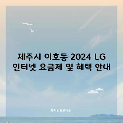 2024 LG 인터넷 요금제 및 혜택 안내