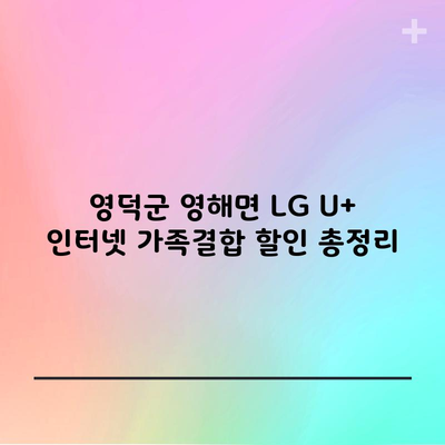 영덕군 영해면 LG U+ 인터넷 가족결합 할인 총정리