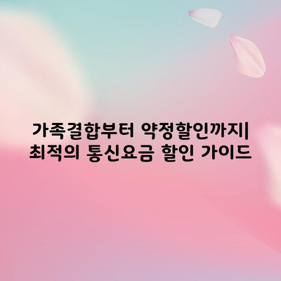 가족결합부터 약정할인까지| 최적의 통신요금 할인 가이드