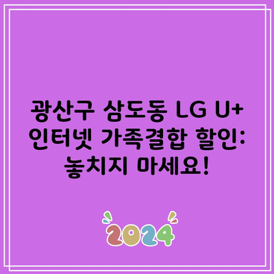 광산구 삼도동 LG U+ 인터넷 가족결합 할인: 놓치지 마세요!