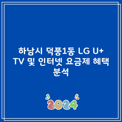 하남시 덕풍1동 LG U+ TV 및 인터넷 요금제 혜택 분석