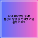 최대 100만원 절약! 통신비 할인 및 인터넷 가입 완벽 가이드