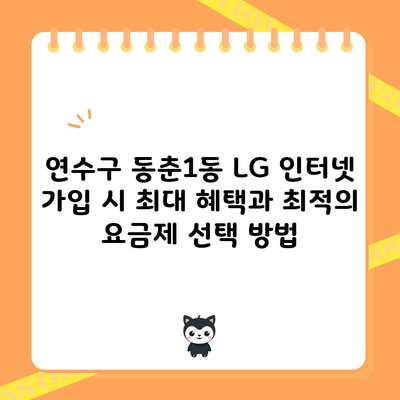 연수구 동춘1동 LG 인터넷 가입 시 최대 혜택과 최적의 요금제 선택 방법