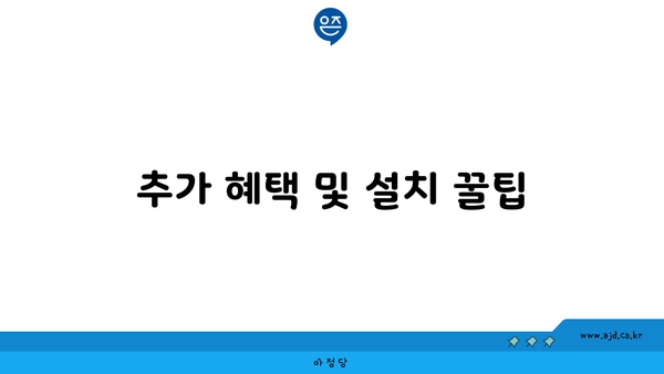 추가 혜택 및 설치 꿀팁