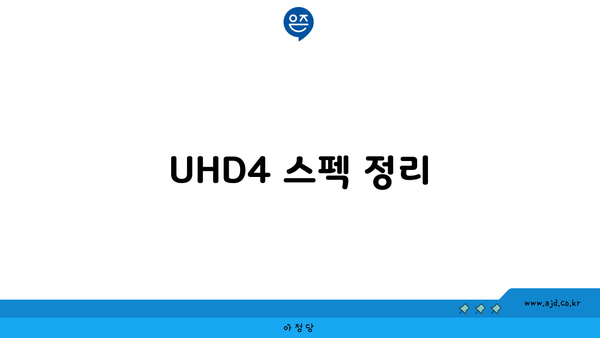 UHD4 스펙 정리