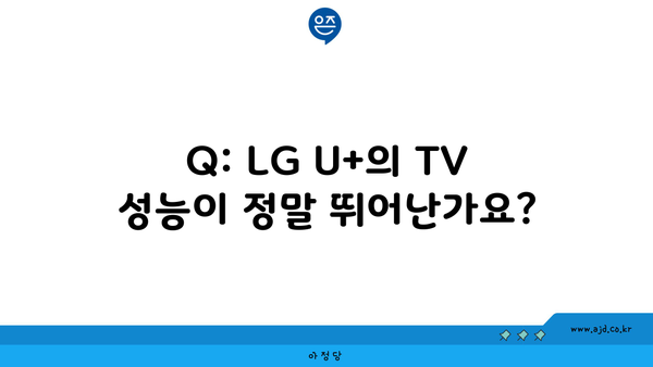 Q: LG U+의 TV 성능이 정말 뛰어난가요?