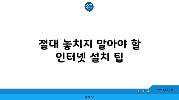 절대 놓치지 말아야 할 인터넷 설치 팁