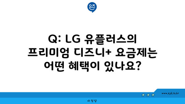 Q: LG 유플러스의 프리미엄 디즈니+ 요금제는 어떤 혜택이 있나요?