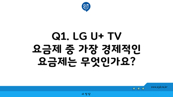 Q1. LG U+ TV 요금제 중 가장 경제적인 요금제는 무엇인가요?