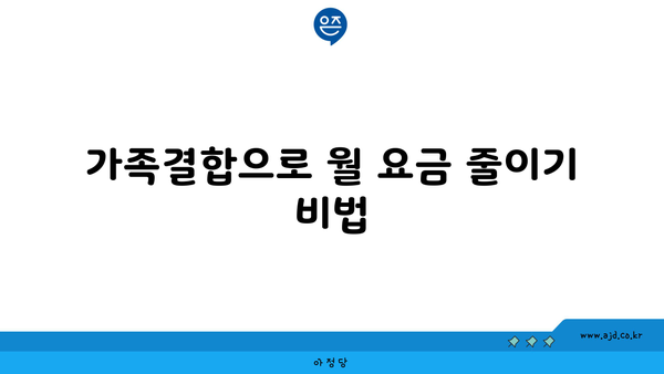 가족결합으로 월 요금 줄이기 비법