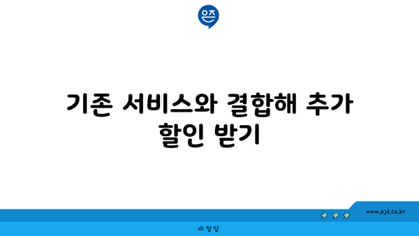 기존 서비스와 결합해 추가 할인 받기