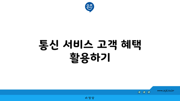 통신 서비스 고객 혜택 활용하기