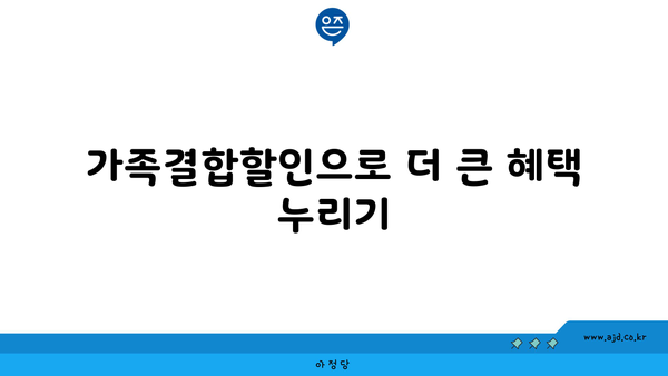 가족결합할인으로 더 큰 혜택 누리기