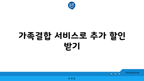 가족결합 서비스로 추가 할인 받기