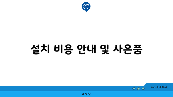 설치 비용 안내 및 사은품