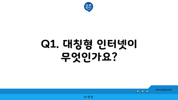 Q1. 대칭형 인터넷이 무엇인가요?