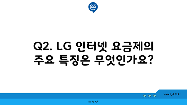 Q2. LG 인터넷 요금제의 주요 특징은 무엇인가요?