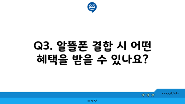 Q3. 알뜰폰 결합 시 어떤 혜택을 받을 수 있나요?