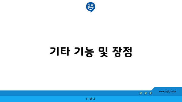 기타 기능 및 장점