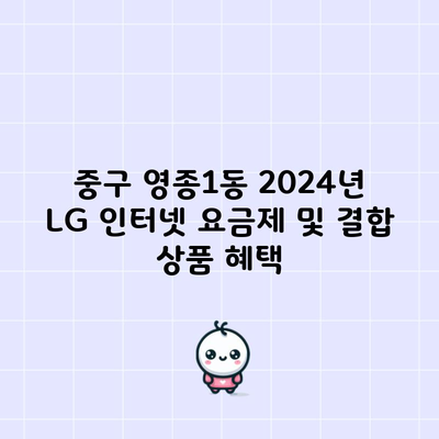 중구 영종1동 2024년 LG 인터넷 요금제 및 결합 상품 혜택