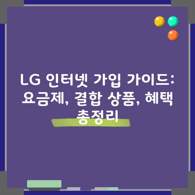 LG 인터넷 가입 가이드: 요금제, 결합 상품, 혜택 총정리