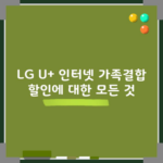 LG U+ 인터넷 가족결합 할인에 대한 모든 것