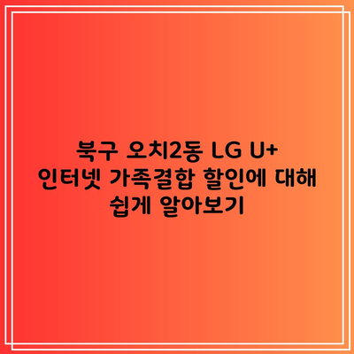 북구 오치2동 LG U+ 인터넷 가족결합 할인에 대해 쉽게 알아보기