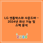 LG 셋톱박스와 사운드바 – 2024년 최신 기능 및 스펙 분석