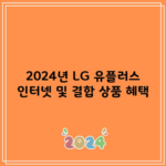 2024년 LG 유플러스 인터넷 및 결합 상품 혜택