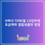 사하구 다대2동 LG인터넷 요금제와 결합상품의 장점