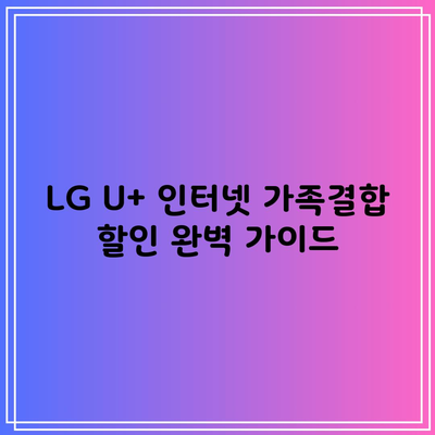 LG U+ 인터넷 가족결합 할인 완벽 가이드