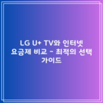 LG U+ TV와 인터넷 요금제 비교 – 최적의 선택 가이드