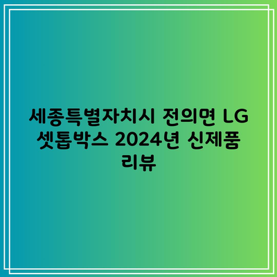 세종특별자치시 전의면 LG 셋톱박스 2024년 신제품 리뷰