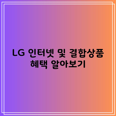 LG 인터넷 및 결합상품 혜택 알아보기