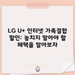 LG U+ 인터넷 가족결합 할인: 놓치지 말아야 할 혜택을 알아보자