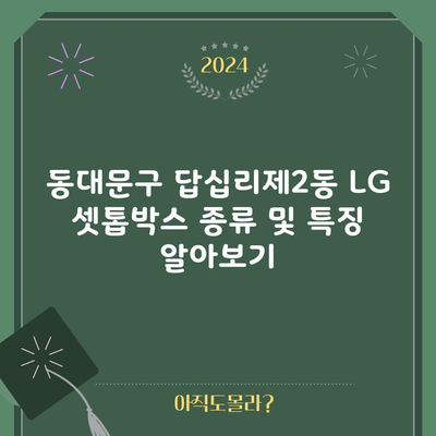 동대문구 답십리제2동 LG 셋톱박스 종류 및 특징 알아보기