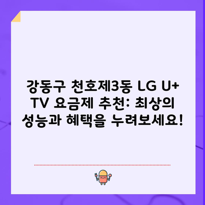 강동구 천호제3동 LG U+ TV 요금제 추천: 최상의 성능과 혜택을 누려보세요!