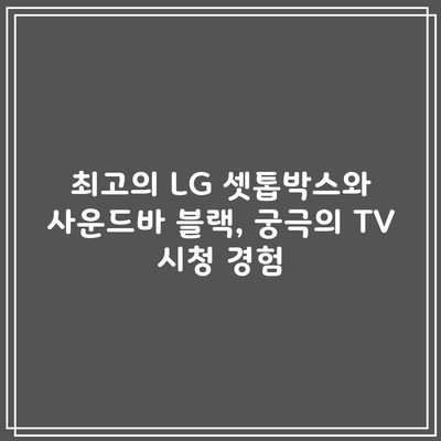 최고의 LG 셋톱박스와 사운드바 블랙, 궁극의 TV 시청 경험