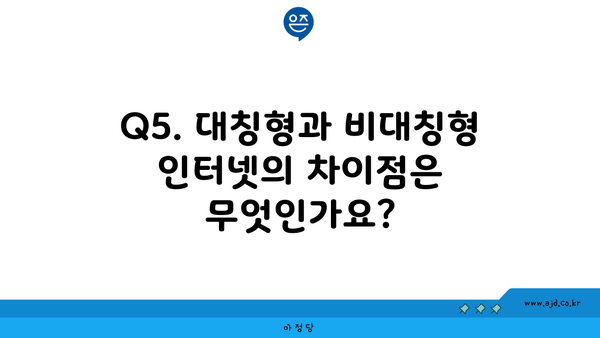 Q5. 대칭형과 비대칭형 인터넷의 차이점은 무엇인가요?