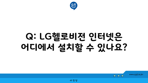 Q: LG헬로비전 인터넷은 어디에서 설치할 수 있나요?