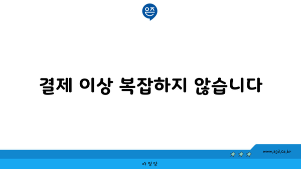 결제 이상 복잡하지 않습니다