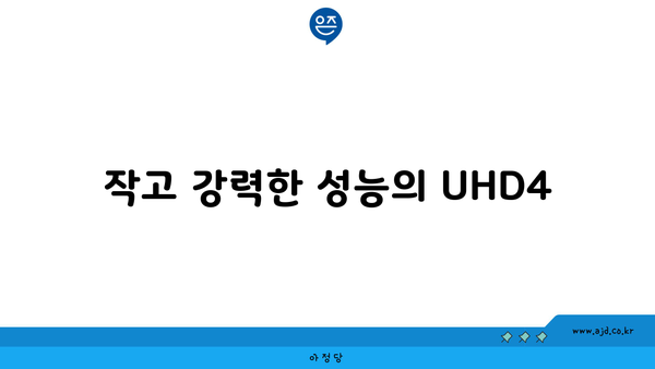 작고 강력한 성능의 UHD4