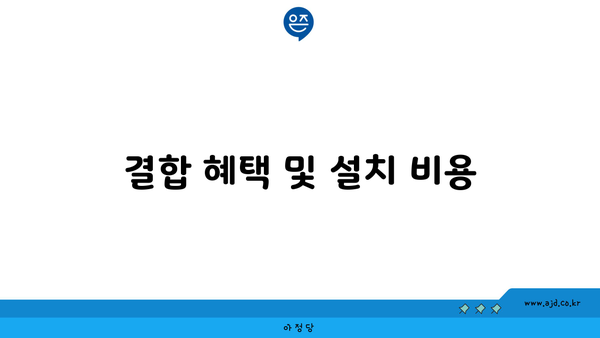 결합 혜택 및 설치 비용