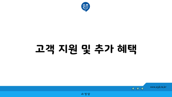 고객 지원 및 추가 혜택