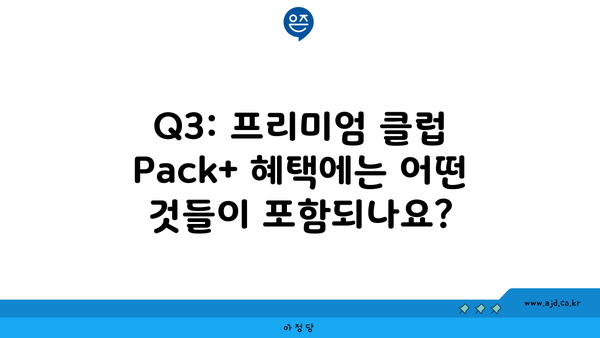 Q3: 프리미엄 클럽 Pack+ 혜택에는 어떤 것들이 포함되나요?